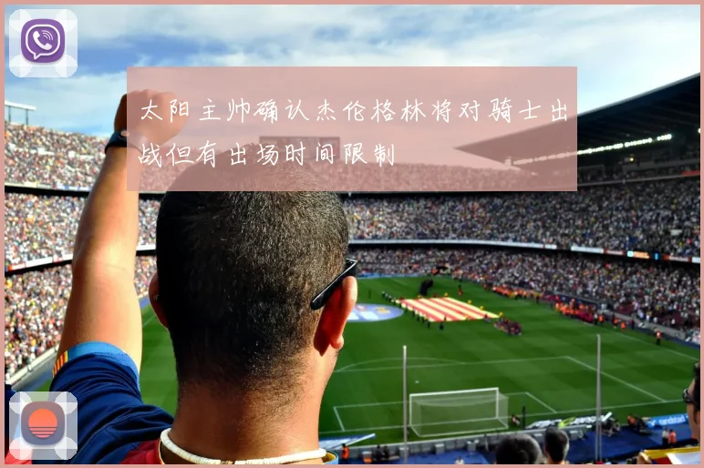 太阳主帅确认杰伦格林将对骑士出战但有出场时间限制