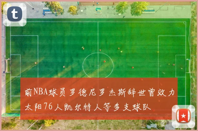 前NBA球员罗德尼罗杰斯辞世曾效力太阳76人凯尔特人等多支球队