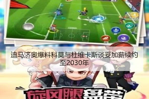 迪马济奥爆料科莫与杜维卡斯谈妥加薪续约至2030年 - ZOSPORTS